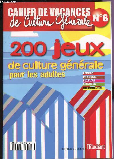 CAHIER DE VACANCES DE CULTURE GENERALE - N6 / 200 JEUX DE CULTURE GENERALE POUR ADULTES / LOISIRS - FRANCAIS - CULTURE - SCIENCES - HISTOIRE GEO.