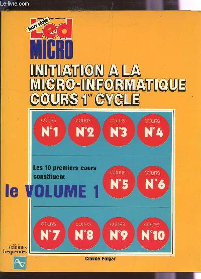 LED MICRO - HORS SERIE / LE VOLUME 1 - INITIATION A LA MICRO INFORMATIQUE - COURS 1er CYCLE - (COMPREND LES 10 PREMIERS COURS).