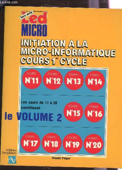 LED MICRO - HORS SERIE / LE VOLUME 2 - INITIATION A LA MICRO INFORMATIQUE - COURS 1er CYCLE - (COMPREND LES COURS de 11 A 20).
