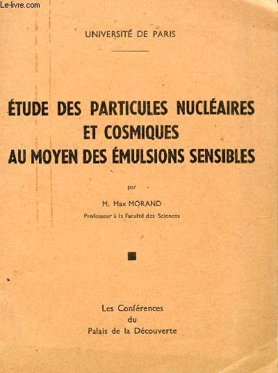 ETUDES DES PARTICULES NUCLEAIRES ET COSMIQUES AU MOYENS DES EMULSIONS SENSIBLES / COLLECTION LES CONFERENCES DU PALAIS DE LA DECOUVERTE DU 14 FEVRIER 1948.