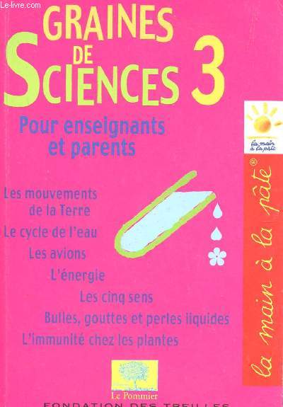 GRAINE DE SCIENCES 3 - POUR ENSEIGNANTS ET PARENTS / LES MOUVEMENTS DE LA TERRE - LE CYCLE DE L'EAU - LES AVIONS - L'ENERGIE - LES CINQ SENS - BULLES, GOUTTES ET PERLES LIQUIDES - L'IMMUNITE CHEZ LES PANTES / COLLECTION LA MAIN A LA PATE.