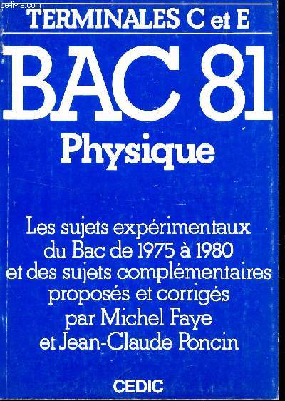BAC 81 - PHYSIQUE / TERMINALES C ET E / LES SUJETS EXPERIMENTAUX DU BAC DE 1975 A 1980 PROPOSES ET CORRIGES.