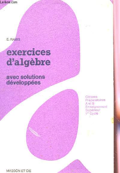 EXERCICES D'ALGEBRE AVEC SOLUTIONS DEVELOPPEES / CLASSES PREPARATOIRES A ET B, ENSEIGNEMENT SUPEIREUR, 1er CYCLE.