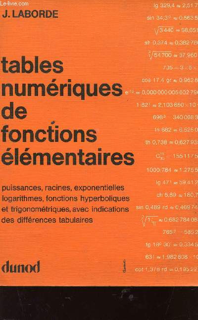 TABLES NUMERIQUES DE FONCTIONS ELEMENTAIRES / PUISSANCES, RACINES, EXPONENTIELLES, LOGARITHMES, FONCTIONS HYPERBOLIQUES ET TRIGONOMETRIQUES, AVEC INDICATIONS DES DIFFERENCES TABULAIRES.