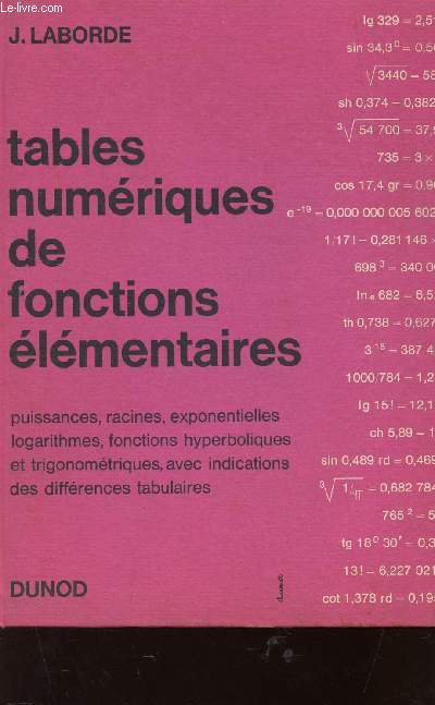 TABLES NUMERIQUES DE FONCTIONS ELEMENTAIRES / PUISSANCES, RACINES, EXPONENTIELLES, LOGARITHMES, FONCTIONS HYPERBOLIQUES ET TRIGONOMETRIQUES, AVEC INDICATIONS DES DIFFERENCES TABULAIRES.
