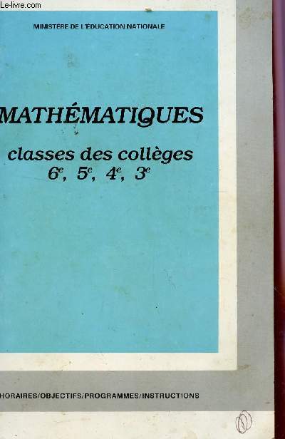 MATHEMATIQUES - CLASSES DES COLLEGES 6, 5, 4 ET 3 / COLLECTION HORAIRES, OBJECTIFS, PROGRAMMES, INSTRUCTIONS.