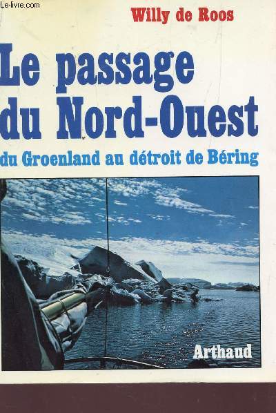 LE PASSAGE DU NORD OUEST - DU GROENLAND AU DETROIT DE BERING / RECITS ET AVENTURES.