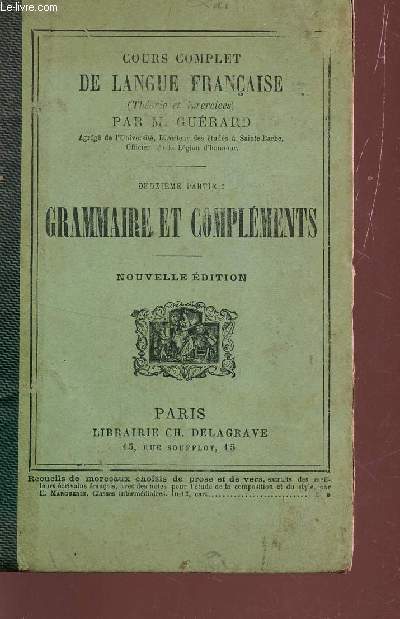 COURS COMPLET DE LA LANGUE FRANCAISE (THEORIE ET EXERCICES) - DEUXIEME PARTIE : GRAMMAIRE ET COMPLEMENTS / NOUVELLE EDITION.