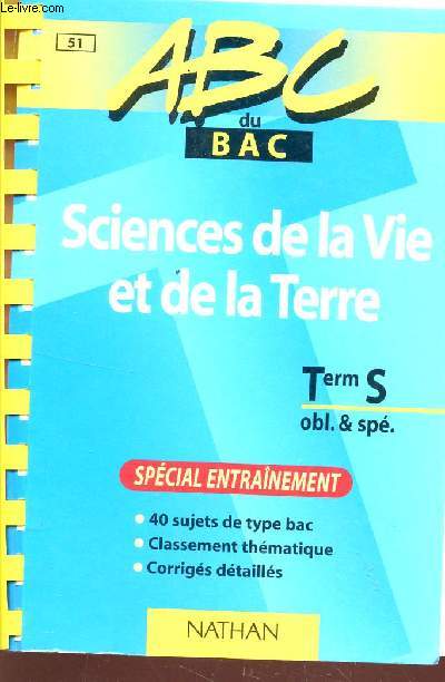 ABC DU BAC / SCIENCES DE LA VIE ET DE LA TERRE / TERMINALES S OBLIGATOIRE ET SPECIALITE - SPECIAL ENTRAINEMENT / 40 SUJETS DE TYPE BAC, CLASSEMENT THEMATIQUE, CORRIGES DETAILLES.