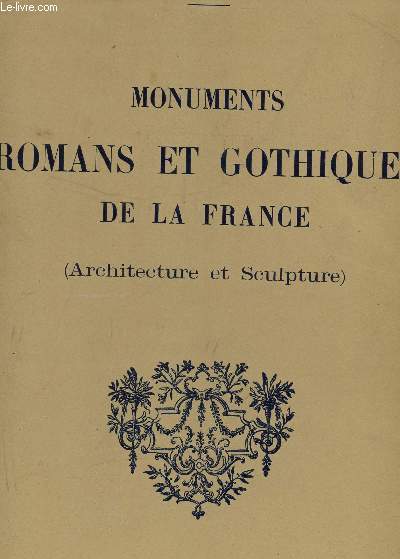 MONUMENTS ROMANS ET GOTHIQUES DE LA FRANCE / ARCHITECTURE ET SCULTURE / 444 PLANCHES COLLATIONNEES.