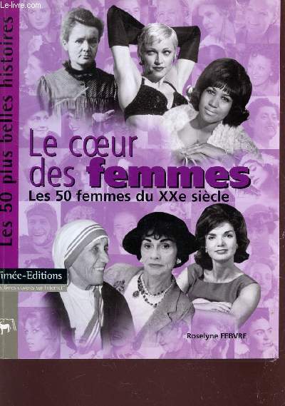 LE COEUR DES FEMMES - LES 50 FEMMES DU XXe SIECLE - LES 50 PLUS BELLES HISTOIRES.