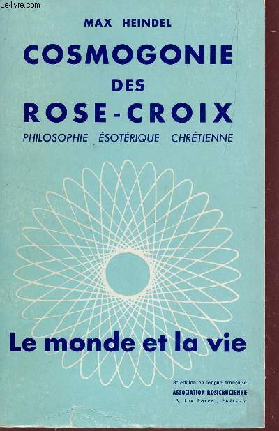 COSMOGONIE DES ROSE-CROIX : PHILOSOPHIE ESOTERIQUE CHRETIENNE / COLLECTION LE MONDE ET LA VIE / 8e EDITION.