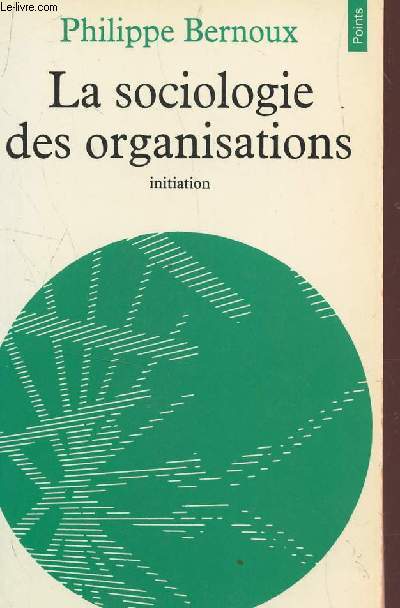 LA SOCIOLOGIE DES ORGANISATYIONS - INITIATION THEORIQUE SUIVIE DE DOUZE CAS PRATIQUES / DEUXIEME EDITION.