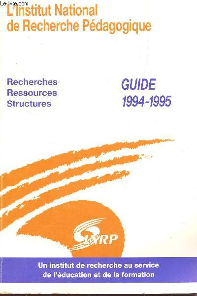 L'INSTITUT NATIONAL DE RECHERCHE PEDAGOGIQUE - RECHERCHES, RESSOURCES, STRUCTURES / GUIDE 1994-1995.