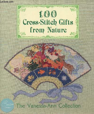 100 CROSS-STITCH GIFTS FROM NATURE / THE VANESSA-ANN COLLECTION.