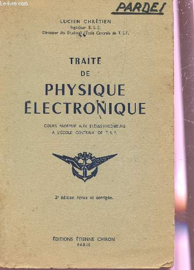 TRAITE DE PHYSIQUE ELECTRONIQUE - COURS PROFESSE AUX ELEVES INGENIEURS A L'ECOLE CENTRALE DEE TSF./ 2e EDITION.