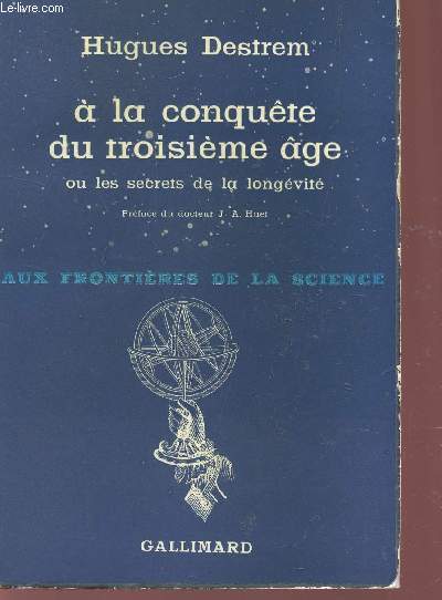 A LA CONQUETE DU TROISEME AGE - OU LE SECRET DE LA LONGEVITE / AUX FRONTIERES DE LA SCIENCE.