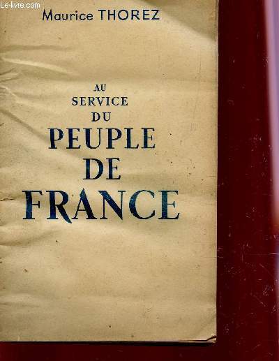 AU SERVICE DU PEUPLE DE FRANCE / XIe CONGGRES NATIONAL DU PARTI COMMUNISTE FRANCAIS - STRASBOURG, LES 25.26.27 ET 28 JUIN 1947.