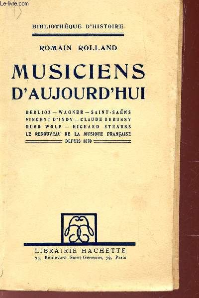 MUSICIENS D'AUJOURD'HUI / BERLIOZ - WAGNER - SAINT SAENS- VINCENT D'INDY - CLAUDE DEBUSSY - HUGO WOLF - RICHARD STRAUSS - LE RENOUVEAU DE AL MUSIQUE FRANCAISE DEPUIS 1870.