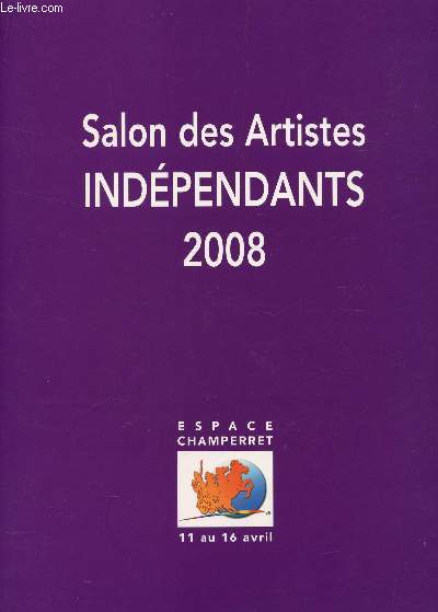 119e SALON DE LA SOCIETE DES ARTISTES INDEPENDANTS - EXPOSITION DU 11 AU 16 AVRIL 2008 - ESPACE CHAPERRET, PARIS.