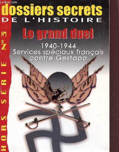DOSSIERS SECRETS DE L'HISTOIRE - HORS SERIE - N3 / LE GRAND DUEL - 1940-1944 : SERVICES SPECIAUX FRANCAIS CONTRE GESTAPO.