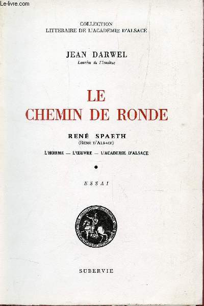 LE CHEMIN DE RONDE - RENE SPAETH (RENE D'ALSACE) - L'HOMME, L'OEUVRE, L'ACADEMIE D'ALSACE / ESSAI.