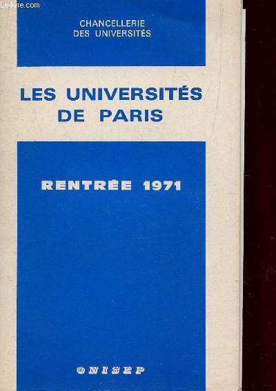 LES UNIVERSITES DE PARIS - RENTREE 1971 : OU S'INFORMER - DEFINITION DES STRUCTURES ESSENTIELLES - INSCRIPITION A L'UNIVERSITE - LES 13 UNIVERSITES - GENERALITES SUR LES FILIRES D'ENSIENGEMENT - INDEX DES DISCIPLINES - ANNEXE.