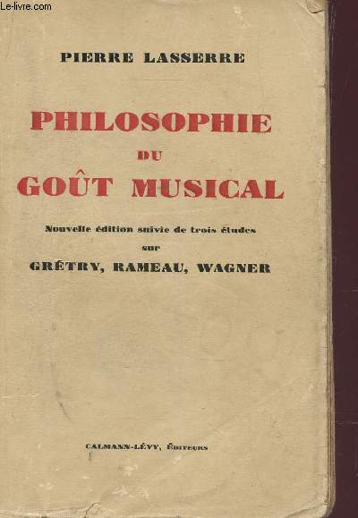 PHILOSOPHIE DU GOUT MUSICAL - NOUVELLE EDITION SUIVIE DE TROIS ETUDES SUR GRETY, RAMEAU, WAGNER.