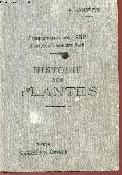 HISTOIRE DES PLANTES - PROGRAMMES DE 1902 - CLASSES DE CINQUIEME A ET B.