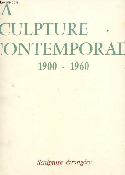LA SCULPTURE CONTEMPORAINE - 1900-1960 : SCULPTURE ETRANGERE.