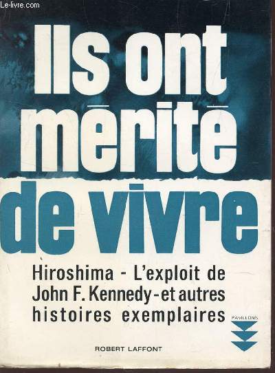 ILS ONT MERITE DE VIVRE : HIROSHIMA - L'EXPLOIT DE JOHN F. KENNEDY - ET AUTRES HISTOIRES EXEMPLAIRES / COLLECTION PAVILLONS.