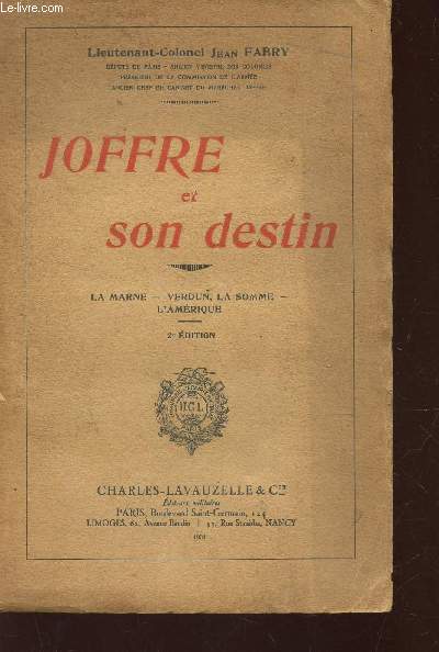 JOFFRE ET SON DESTIN / LA MARNE - VERDUN, LA SOMME - L'AMERIQUE / 2e EDITION.