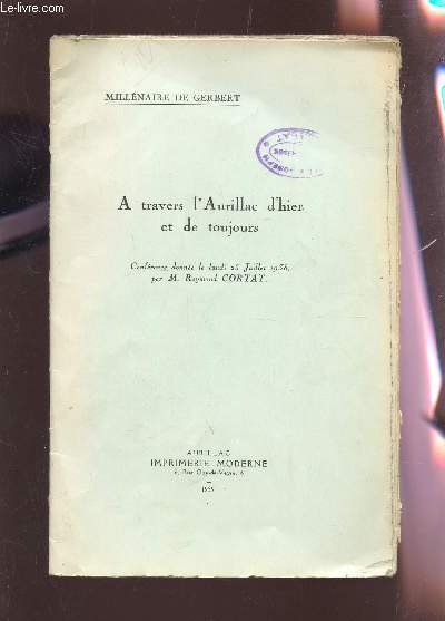 A TRAVERS L'AURILLAC D'HIER ET DE TOUJOURS - MILLENAIRE DE GERBERT.CONFERENCE DONNEE DE LUNDI 5 JUILLET 1938 /