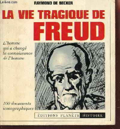 LA VIE TRAGIQUE DE FREUD - L'HOMME QUI A CHANGE LA CONNAISSANCE DE L'HOMME - 100 DOCUMENTS ICONOGRAPHIQUES / COLLECTION HISTOIRE.