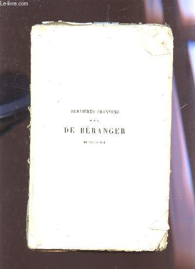 DERNIERES CHANSONS DE P.J. DE BERANGER - DE 1834 A 1854 AVEC UNE LETTRE ET UNE PREFACE DE L'AUTEUR.