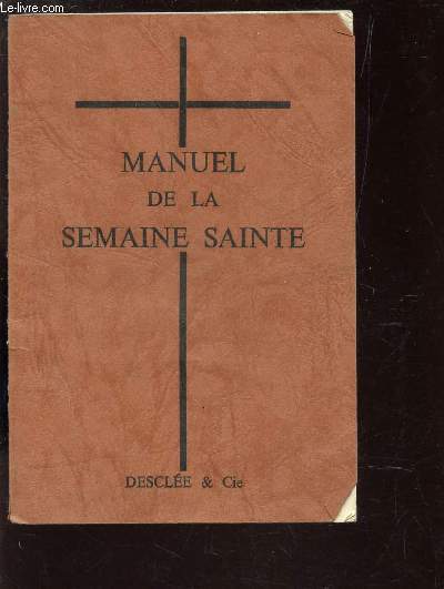 MANUEL DE LA SEMAINE SAINTE - SUIVANT LE DECRET DE LA S. CONGREGATION DES RITES DU 16 NOVEMBRE 1955.