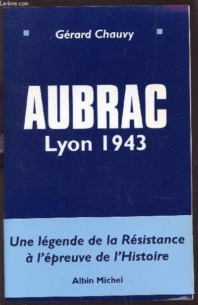 AUBRAC , LYON 1943 - UNE LEGENDE DE LA RESISTANCE A L'EPREUVE DE L'HISTOIRE.
