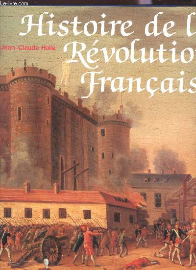 HISTOIRE DE LA REVOLUTION FRANCAISE / LA FRANCE SOUS E REIGNE DE LOUIS XVI, LA FAYETTE, MAIRE DU PALAIS - LA GUERRE DE JACQUES BRISSOT ETC...