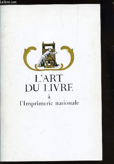 L'ART DU LIVRE A L'IMPRIMERIE NATIONALE / CINQ SIECLES D'ART TYPOGRAPHIQUE AU SERVICE DE LA CULTURE FRANCAISE / EXPOSITION AU MUSEE DU LUXEMBOURG A PARIS EN OCTOBRE 1984.