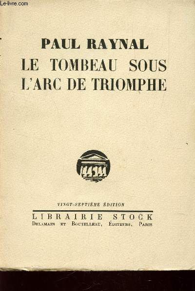 LE TOMBEAU SOUS L'ARC DE TRIOMPHE - TRAGEDIE EN TROIS ACTES / / 27e EDITION.