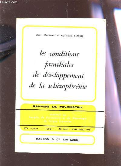 LES CONDITIONS FAMILIALES DE DEVELOPPEMENT DE LA SCHIZOPHRENIE - RAPPORT DE PSYCHIATRIE - LXXe SESSION - TUNIS - 28 AOUT AU 2 SEPTEMBRE 1972.