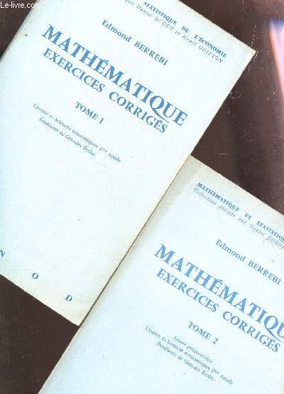 MATHEMATIQUE EXERCICES CORRIGES / EN 2 VOLUMES : TOME 1 (LICENCE ES SCIENCES ECONOMIQUES, 1re ANNEE, GRANDES ECOLES) + TOME 2 (ANNEE PREAPRATOIRE - LICENCE ES SCIENCES ECONOMIQUE 2e ANNEE - ETUDIANTS DE GRANDES ECOLES)..