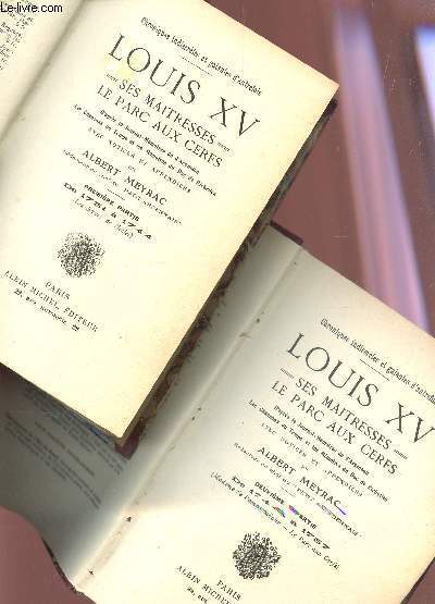 LOUIS XV - SES MAITRESSES - LE PARC AUX CERFS / EN 2 VOLUMES : TOME I : PREMIERE PARTIE (DE 1731  1744 - LES SOEURS DE NESLES) + TOME 2 : DEUXIEME PARTIE ( DE 1744  1757 - MADAME DE POMPADOUR - LE PARC AUX CERFS).