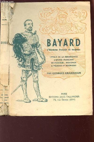 BAYARD, L'HEROSME FRANCAIS DE TOUJOURS - L'Italie de la Renaissance. L'pope franaise de Fornoue. Marignan  Mzires et Biagrasso.