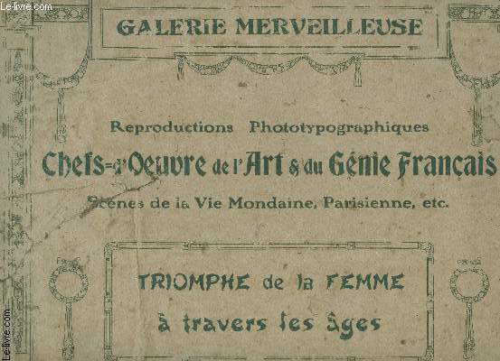 GALERIE MERVEILLEUSE : REPRODUCTIONS PHOTOGRAPHIQUES - TRIOMPHE DE LA FEMME A TRAVERS LES AGES / CHEFS D'OEUVRE DE L'ART DU GENIE FRANCAIS - SCENES DE LA VIE MONDAINE, PARISIENNE etc...