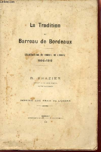 LA TRADITION DU BARREAU DE BORDEAUX - DELIBERATIONS DU CONSEIL DE L'ORDRE - 1806-1910.