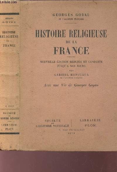 HISTOIRE RELIGIEUSE DE LA FRANCE / Nouvelle dition reduite et conduite jusqu'a os jours par Gabriel Hanotaux - avec uen vie de Georges Goyau.