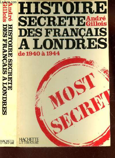 HISTOIRE SECRETE DES FRANCAIS A LONDRES - DE 1940 A 1944.