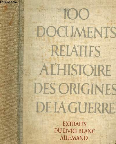 100 DOCUMENTS RELATIFS A L'HISTOIRE DES ORIGINES DE LA GUERRE -