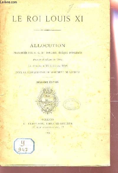 LE ROI LOUIS XI - ALLOCUTION prononce par S.G. Mgr TOUCHET, EVEQUE D'ORLEANS - dans la Basilique de Clery le dimanche 25 octobre 1896 pour la restauration du monument de Louis XI / 2e EDITION.